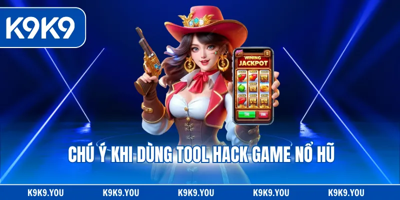 Chú ý khi dùng tool hack game nổ hũ