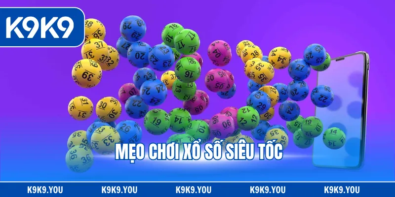 Mẹo Chơi Xổ Số Siêu Tốc - Ẵm Thưởng Khủng Chỉ Vài Phút